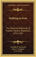 Nothing to Fear: The Selected Addresses of Franklin Delano Roosevelt, 1932-1945