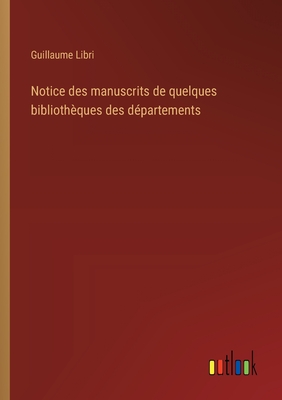 Notice des manuscrits de quelques bibliothques des dpartements - Libri, Guillaume