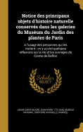 Notice des principaux objets d'histoire naturelle conservs dans les galeries du Musum du Jardin des plantes de Paris: A l'usage des personnes qui les visitent: on y a joint quelques rflexions sur la vie et les ouvrages du Comte de Buffon