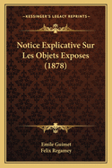 Notice Explicative Sur Les Objets Exposes (1878)