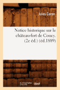 Notice Historique Sur Le Ch?teau-Fort de Coucy. (2e ?d.) (?d.1889)