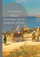 Notice historique sur le maghzen d'Oran: tude dtaille de l'administration et de l'impact du maghzen  Oran sous la colonisation franaise