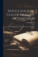 Notice Sur Jean-Claude Richard-de Saint-Non: Abb? Commendataire de l'Abbye de Poulti?res, Dioc?se de Langres...