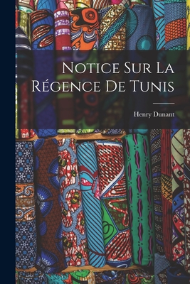 Notice Sur La R?gence de Tunis - Dunant, Henry