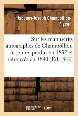 Notice Sur Les Manuscrits Autographes de Champollion Le Jeune: Perdus En l'Ann?e 1832 Et Retrouv?s En 1840 - Champollion-Figeac, Jacques-Joseph