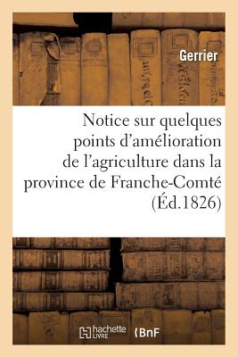 Notice Sur Quelques Points d'Amlioration de l'Agriculture Dans La Province de Franche-Comt - Gerrier