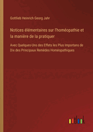 Notices ?l?mentaires sur l'hom?opathie et la mani?re de la pratiquer: Avec Quelques-Uns des Effets les Plus Importans de Dix des Principaux Rem?des Hom?opathiques