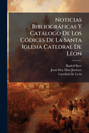 Noticias Bibliogrficas Y Catlogo De Los C3dices De La Santa Iglesia Catedral De L(c)on
