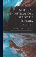 Noticias Estadisticas Del Estado De Sonora: Accompaadas De Ligeras Reflecsiones, Deducidas De Algunos Documentos Y Conocimientos Prcticos...