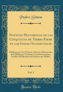 Noticias Historiales de Las Conquistas de Tierra Firme En Las Indias Occidentales, Vol. 2: Publcase Por Vez Primera, Sobre Los Manuscritos de la Biblioteca Nacional y Con Intervencin y Auxilio del Ministerio de Instruccin Pblica (Classic Reprint)