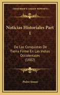Noticias Historiales Part 1: de Las Conquistas de Tierra Firme En Las Indias Occidentales (1882)