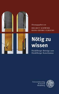 Notig Zu Wissen: Heidelberger Beitrage Zum Heidelberger Katechismus - Schwier, Helmut (Editor)