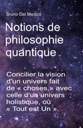 Notions de philosophie quantique: Concilier la vision d'un univers fait de choses avec celle d'un univers holistique, o Tout est Un .