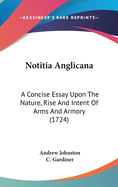 Notitia Anglicana: A Concise Essay Upon The Nature, Rise And Intent Of Arms And Armory (1724)