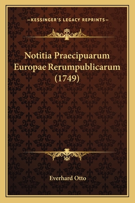 Notitia Praecipuarum Europae Rerumpublicarum (1749) - Otto, Everhard