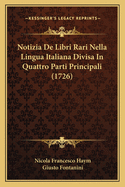 Notizia De Libri Rari Nella Lingua Italiana Divisa In Quattro Parti Principali (1726)