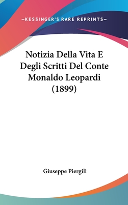 Notizia Della Vita E Degli Scritti del Conte Monaldo Leopardi (1899) - Piergili, Giuseppe