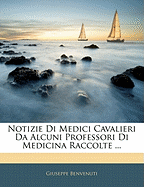 Notizie Di Medici Cavalieri Da Alcuni Professori Di Medicina Raccolte ...