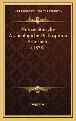 Notizie Storiche Archeologiche Di Tarquinia E Corneto (1878) - Dasti, Luigi