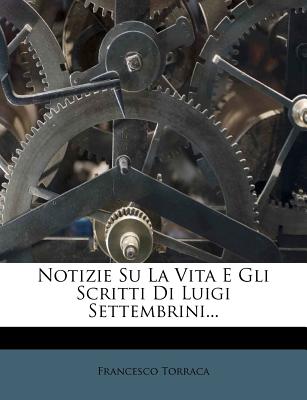 Notizie Su La Vita E Gli Scritti Di Luigi Settembrini - Torraca, Francesco