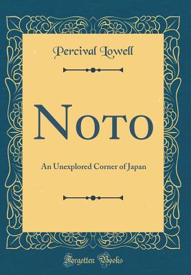 Noto: An Unexplored Corner of Japan (Classic Reprint) - Lowell, Percival