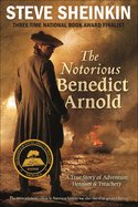 Notorious Benedict Arnold: A True Story of Adventure, Heroism, & Treachery