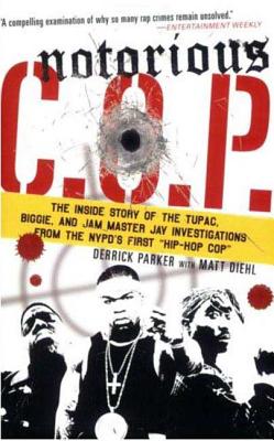 Notorious C.O.P.: The Inside Story of the Tupac, Biggie, and Jam Master Jay Investigations from Nypd's First Hip-Hop Cop - Parker, Derrick, and Diehl, Matt