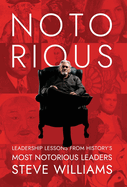 Notorious: Leadership Lessons from History's Most Notorious Leaders