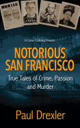 Notorious San Francisco: True Tales of Crime, Passion and Murder