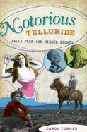 Notorious Telluride:: Wicked Tales from San Miguel County
