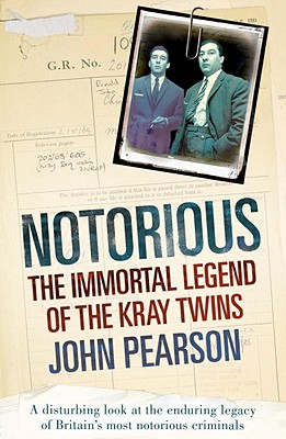 Notorious: The Immortal Legend of the Kray Twins - Pearson, John