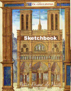 Notre-Dame de Paris Sketchbook: Journal with Blank Paper. Art book for Drawing, Doodling and Writing Notes. Drawing Pad for kids, adults, teens and children. Book Covers with Beautiful Places in France drawn by famous painters