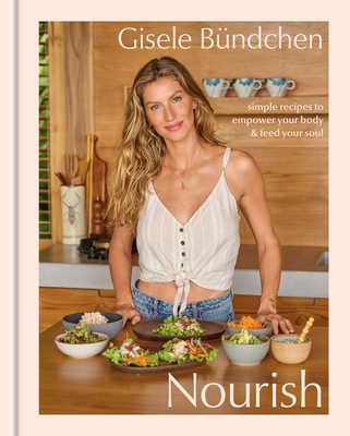 Nourish: Simple Recipes to Empower Your Body and Feed Your Soul: A Healthy Lifestyle Cookbook - Bndchen, Gisele
