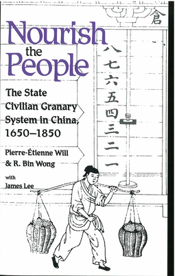 Nourish the People: The State Civilian Granary System in China, 1650-1850 Volume 60 - Will, Pierre-Etienne