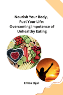 Nourish Your Body, Fuel Your Life: Overcoming Impotence of Unhealthy Eating