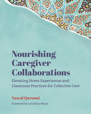 Nourishing Caregiver Collaborations: Elevating Home Experiences and Classroom Practices for Collective Care - Qarooni, Nawal