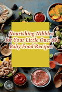 Nourishing Nibbles for Your Little One: 89 Baby Food Recipes