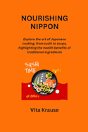 Nourishing Nippon: Explore the art of Japanese cooking, from sushi to soups, highlighting the health benefits of traditional ingredients