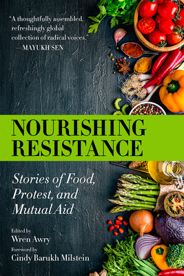 Nourishing Resistance: Stories of Food, Protest, and Mutual Aid - Awry, Wren (Editor), and Milstein, Cindy Barukh (Foreword by)
