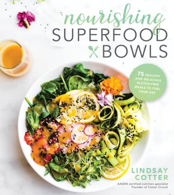 Nourishing Superfood Bowls: 75 Healthy and Delicious Gluten-Free Meals to Fuel Your Day - Cotter, Lindsay