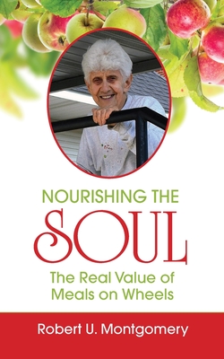 Nourishing the Soul: The Real Value of Meals on Wheels - Montgomery, Robert U