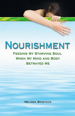 Nourishment: Feeding My Starving Soul When My Mind and Body Betrayed Me - Binstock, Melissa