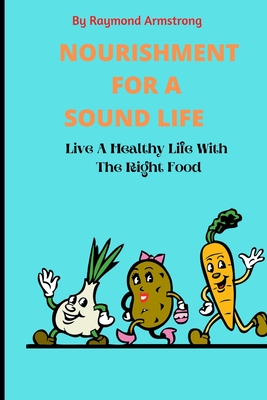 Nourishment for a Sound Life: Live A Healthy Life With The Right Food - Armstrong, Raymond