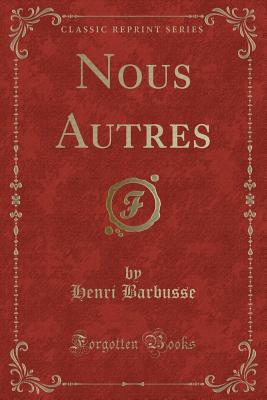 Nous Autres (Classic Reprint) - Barbusse, Henri