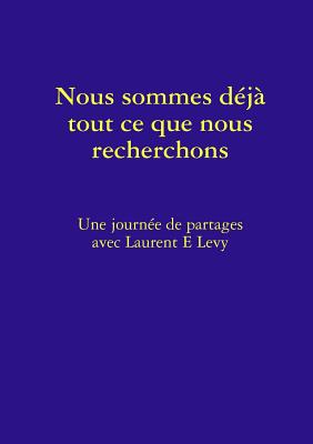 Nous Sommes Deja Tout Ce Que Nous Recherchons - Levy, Laurent E