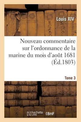 Nouveau Commentaire Sur l'Ordonnance de la Marine Du Mois d'Aot 1681. Tome 3 - Louis XIV, and mrigon, Balthazard-Marie, and Pastoret, Emmanuel