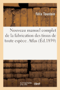 Nouveau manuel complet de la fabrication des tissus de toute esp?ce. Atlas