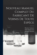 Nouveau Manuel Complet Du Fabricant de Vernis de Toute Espece