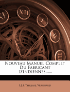 Nouveau Manuel Complet Du Fabricant d'Indiennes......