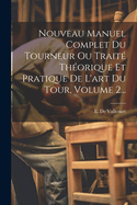 Nouveau Manuel Complet Du Tourneur Ou Traite Theorique Et Pratique de L'Art Du Tour, Volume 2...